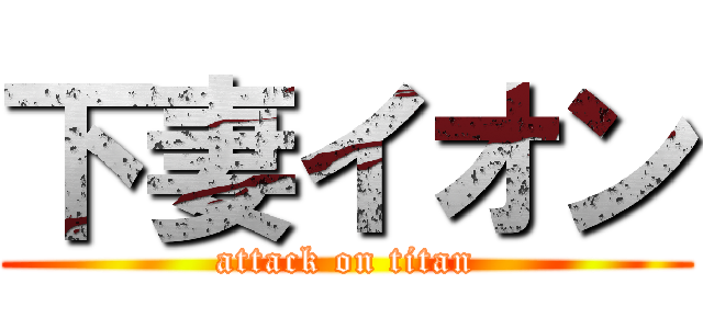下妻イオン (attack on titan)