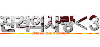 진격의사랑＜３ (attack on lovestory)