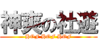 神爽の社遊 (HOF HOF HOF)
