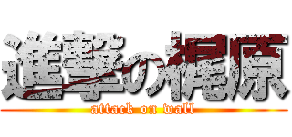 進撃の梶原 (attack on wall)