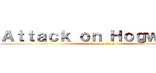 Ａｔｔａｃｋ ｏｎ Ｈｏｇｗａｒｔｓ (attack on titan)