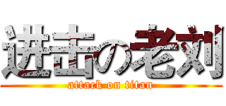 进击の老刘 (attack on titan)