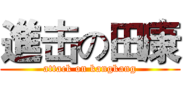 進击の田康 (attack on kangkang)