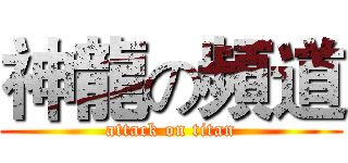 神龍の頻道 (attack on titan)