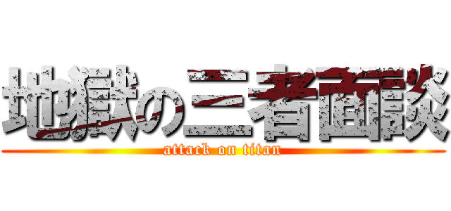 地獄の三者面談 (attack on titan)