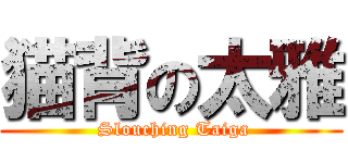 猫背の太雅 ( Slouching Taiga)