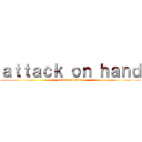 ａｔｔａｃｋ ｏｎ ｈａｎｄ (attack on titan)