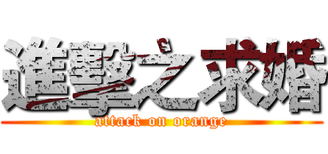 進擊之求婚 (attack on orange)