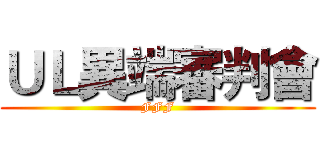 ＵＬ異端審判會 (FFF)