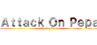 Ａｔｔａｃｋ Ｏｎ Ｐｅｐａ (The Pig Titan)