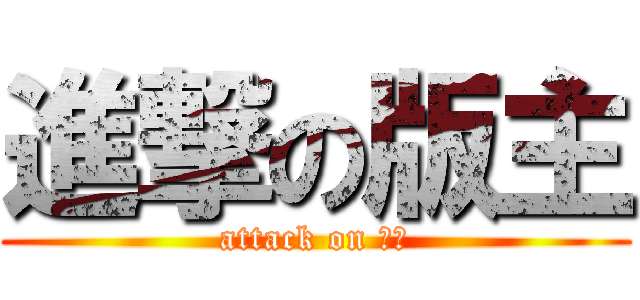 進撃の版主 (attack on 酸民)