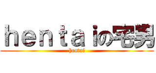 ｈｅｎｔａｉの宅男 (hentai)