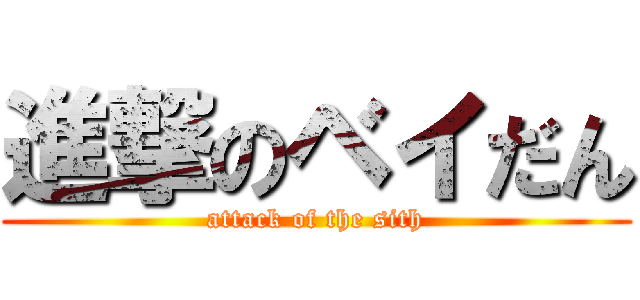 進撃のベイだん (attack of the sith)