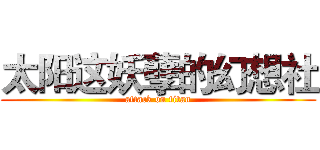 太阳这妖孽的幻想社 (attack on titan)