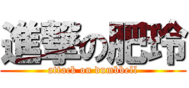 進撃の肥玲 (attack on dumbbell)