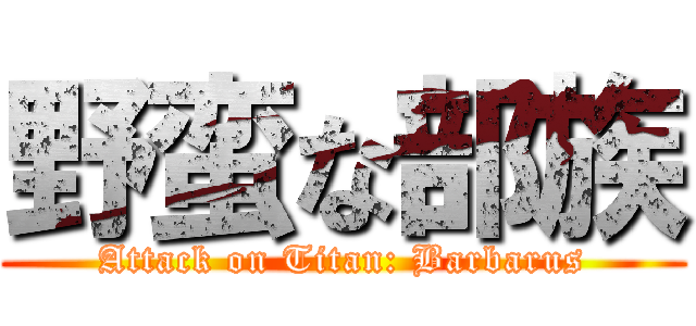 野蛮な部族 (Attack on Titan: Barbarus)