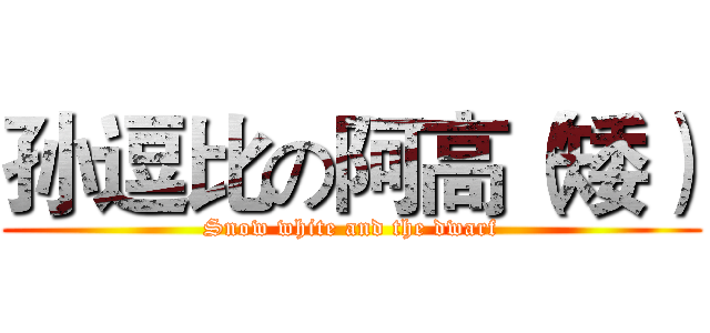 孙逗比の阿高（矮） (Snow white and the dwarf)