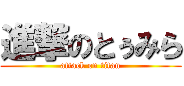 進撃のとぅみら (attack on titan)