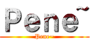 Ｐｅｎｅ~ (Pene~)