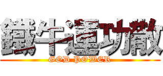 鐵牛運功散 (GOD POWER)