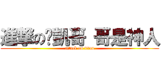 進撃の彥凱哥 哥是神人 (attack on titan)