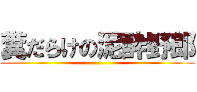 糞だらけの泥酔野郎 ()