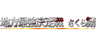 地方最強決定戦 さくら鯖 (attack on titan)