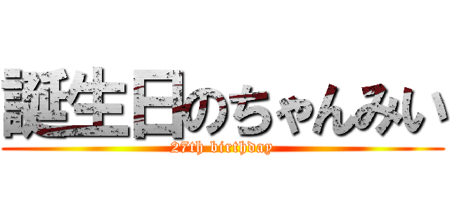 誕生日のちゃんみい (27th birthday)