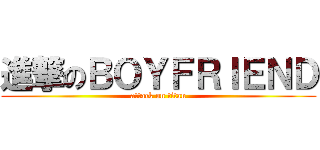 進撃のＢＯＹＦＲＩＥＮＤ (attack on titan)