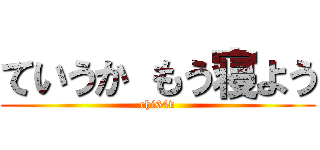 ていうか もう寝よう (chi64v)