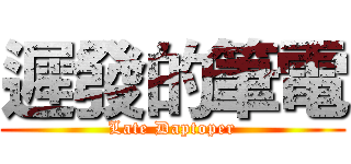 遲發的筆電 (Late Daptoper)