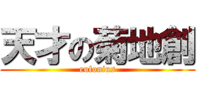 天才の菊地創 (eufonius)
