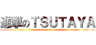 進撃のＴＳＵＴＡＹＡ (attack on tsutaya)