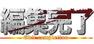 編集完了 (Edit completion)