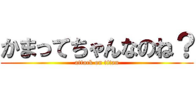 かまってちゃんなのね？ (attack on titan)