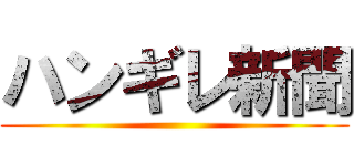 ハンギレ新聞 ()