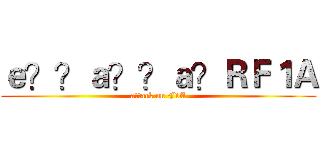 ｅ？？ａ？？ａ？ＲＦ１Ａ (attack on F1A)