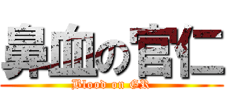 鼻血の官仁 (Blood on GR)