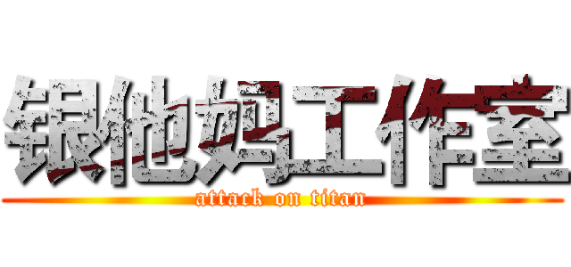 银他妈工作室 (attack on titan)