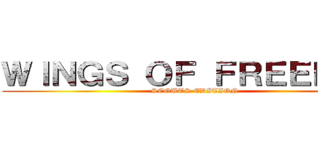 ＷＩＮＧＳ ＯＦ ＦＲＥＥＤＯＭ (SCOUTS EDITION)