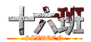 十六班 (SIXTEEN)