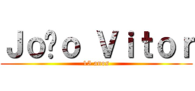 Ｊｏãｏ Ｖｉｔｏｒ (15 anos)