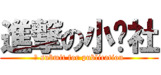 進撃の小說社 (	 submit for publication)