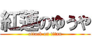 紅蓮のゆうや (attack on titan)
