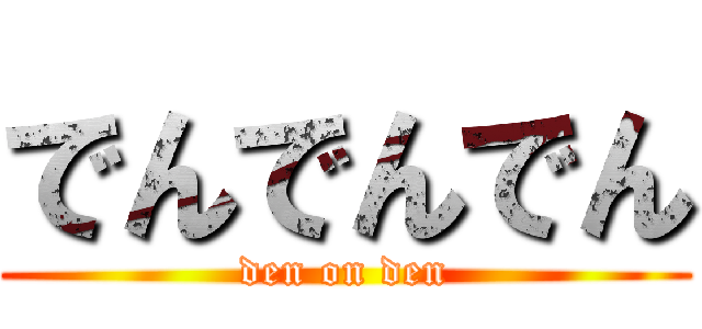 でんでんでん (den on den)