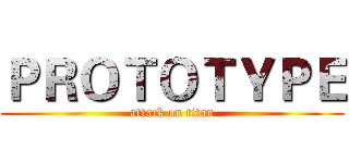 ＰＲＯＴＯＴＹＰＥ (attack on titan)