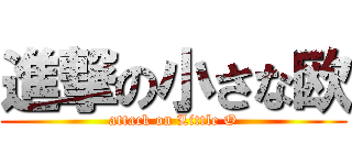 進撃の小さな欧 (attack on Little O)
