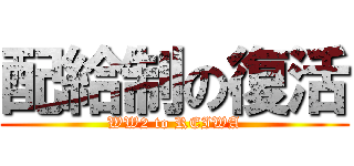 配給制の復活 (WW2 to REIWA)