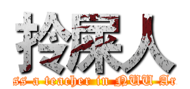 拎屎人 (guess a teacher in NUU Archi)
