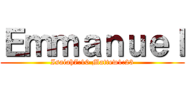 Ｅｍｍａｎｕｅｌ (Isaiah7:10 Mattew1:23)